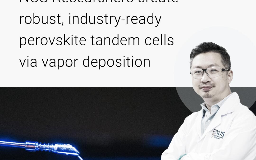 NUS Researchers create industry-ready perovskite tandem cells